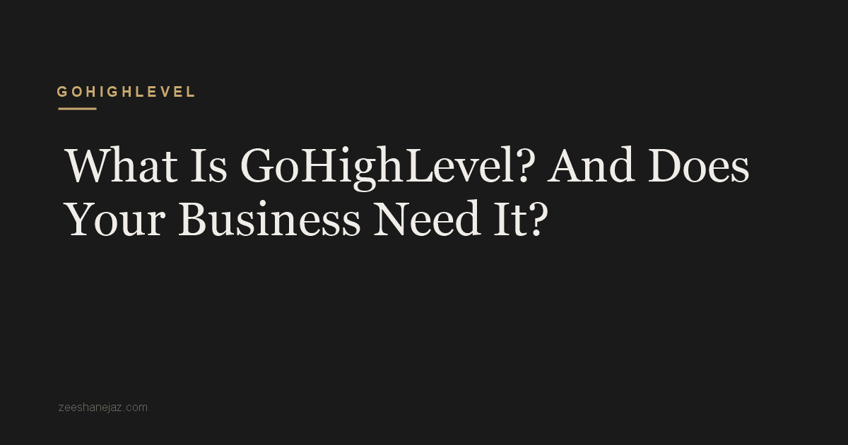 What Is GoHighLevel? And Does Your Business Need It?