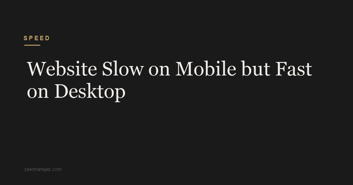 Website Slow on Mobile but Fast on Desktop
