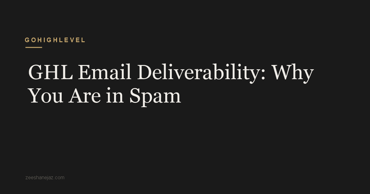 GHL Email Deliverability: Why You’re in Spam