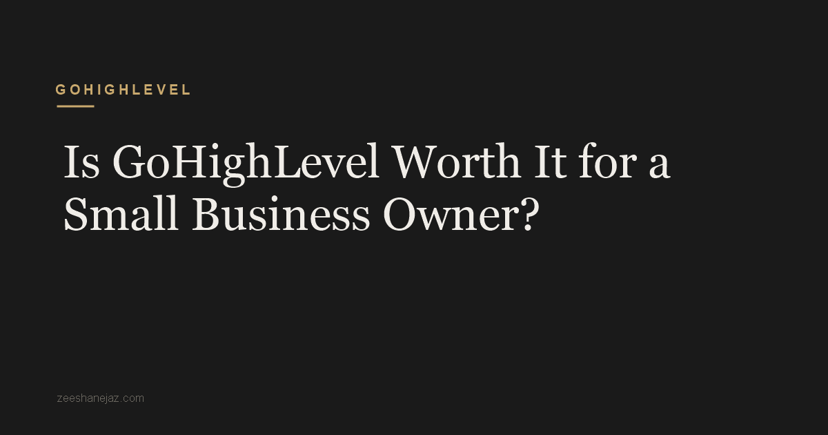 Is GoHighLevel Worth It for a Small Business Owner?