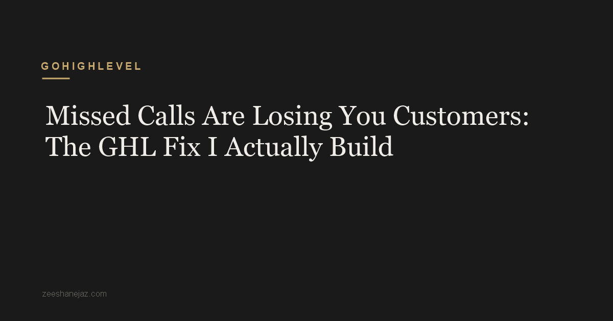 Missed Calls Are Losing You Customers: The GHL Fix I Actually Build