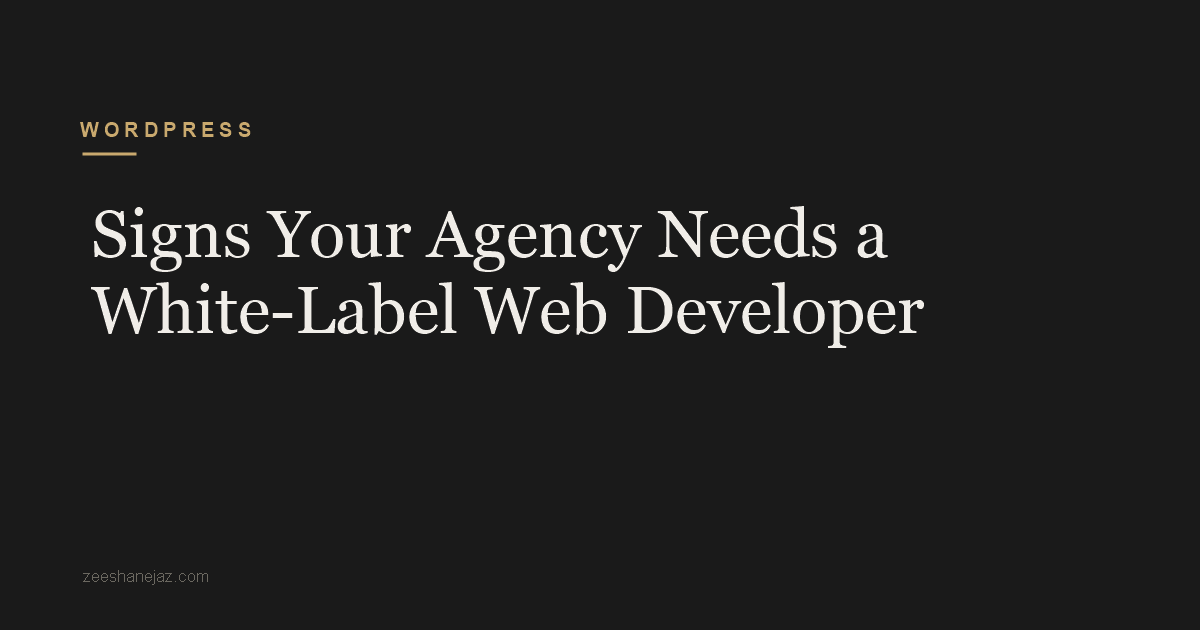 Signs Your Agency Needs a White-Label Web Developer