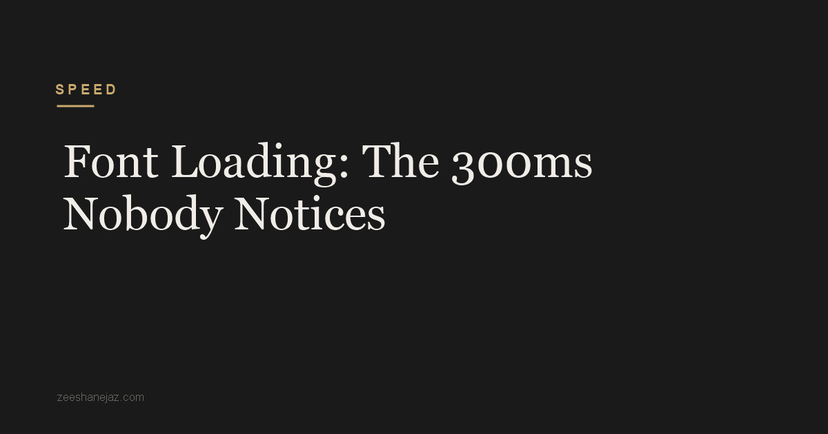 Font Loading: The 300ms Nobody Notices They’re Losing
