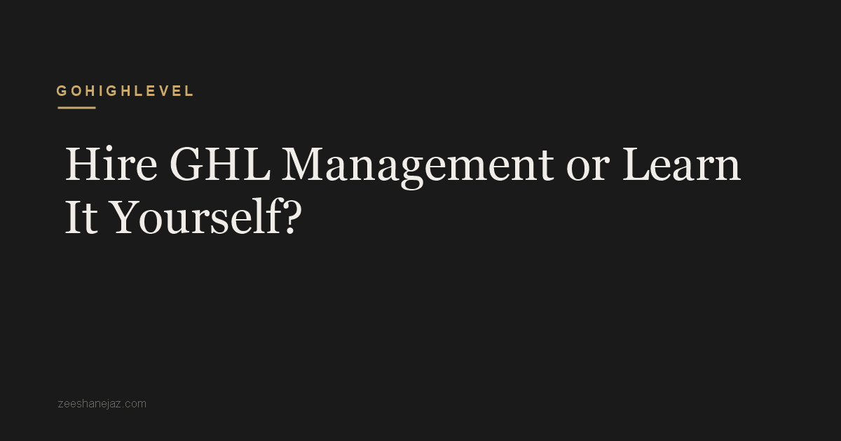 Should You Hire GHL Management or Learn It Yourself?