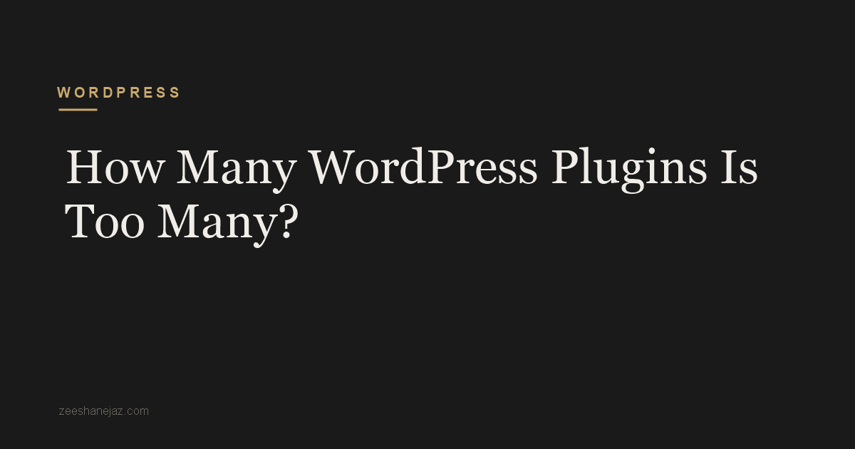 How Many WordPress Plugins Is Too Many?