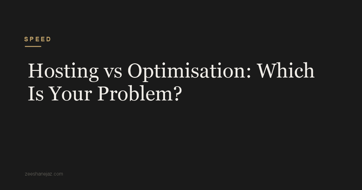 Hosting vs Optimisation: Which Is Your Problem?